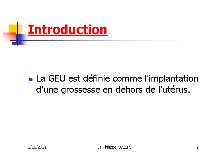 Introduction n La GEU est définie comme l'implantation d'une grossesse en dehors de l'utérus.