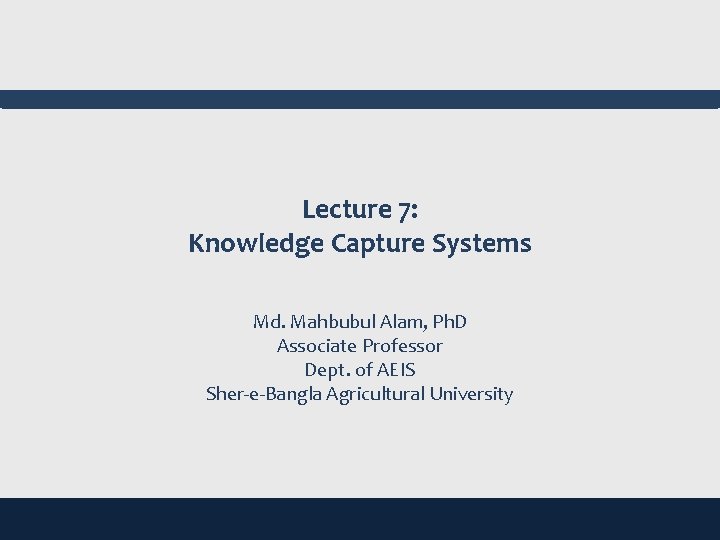 Lecture 7: Knowledge Capture Systems Md. Mahbubul Alam, Ph. D Associate Professor Dept. of
