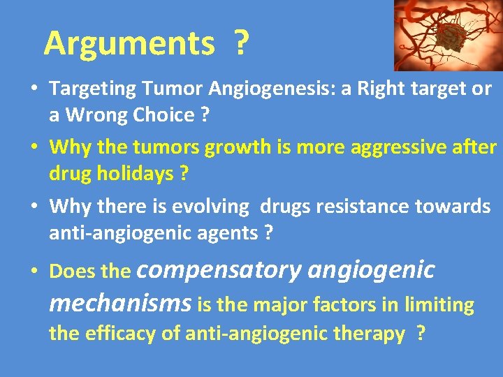 Arguments ? • Targeting Tumor Angiogenesis: a Right target or a Wrong Choice ? Arguments ? • Targeting Tumor Angiogenesis: a Right target or a Wrong Choice ?