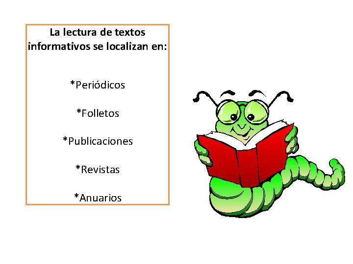 La lectura de textos informativos se localizan en: *Periódicos *Folletos *Publicaciones *Revistas *Anuarios 