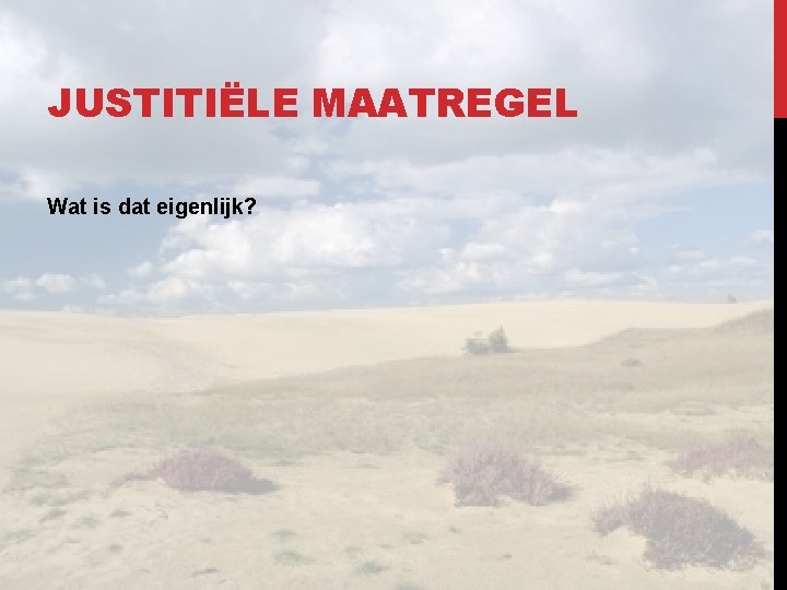 JUSTITIËLE MAATREGEL Wat is dat eigenlijk? 