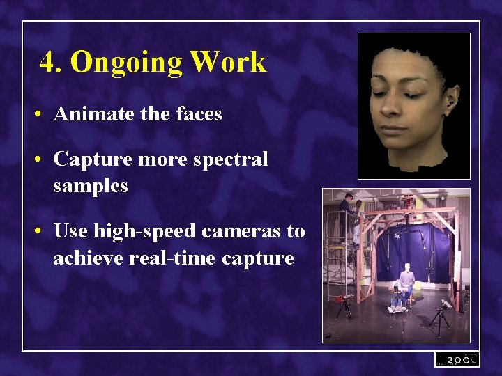 4. Ongoing Work • Animate the faces • Capture more spectral samples • Use