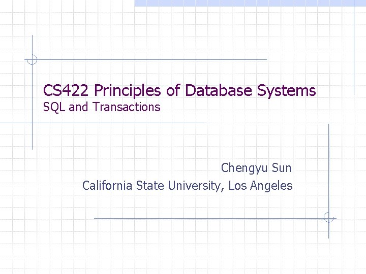CS 422 Principles of Database Systems SQL and Transactions Chengyu Sun California State University,