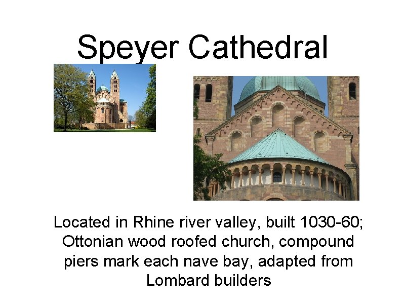 Speyer Cathedral Located in Rhine river valley, built 1030 -60; Ottonian wood roofed church,