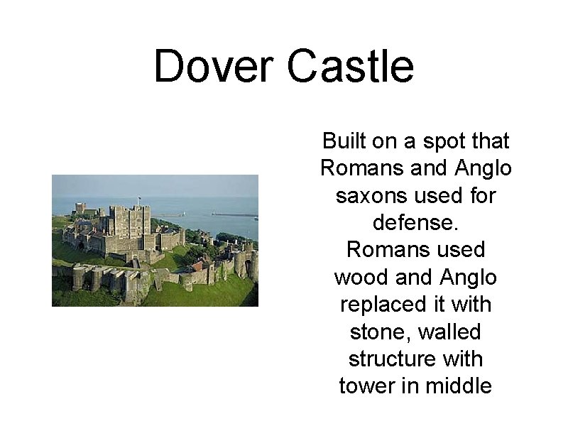 Dover Castle Built on a spot that Romans and Anglo saxons used for defense.