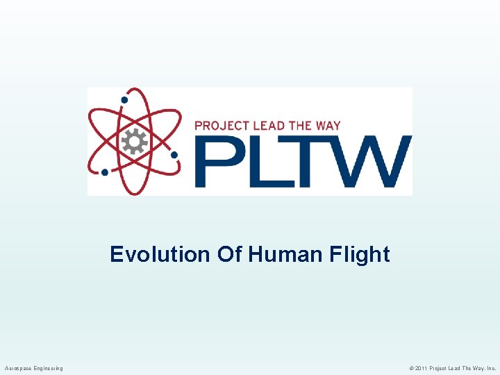 Evolution Of Human Flight Aerospace Engineering © 2011 Project Lead The Way, Inc. 