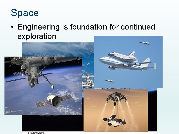 Space • Engineering is foundation for continued exploration 