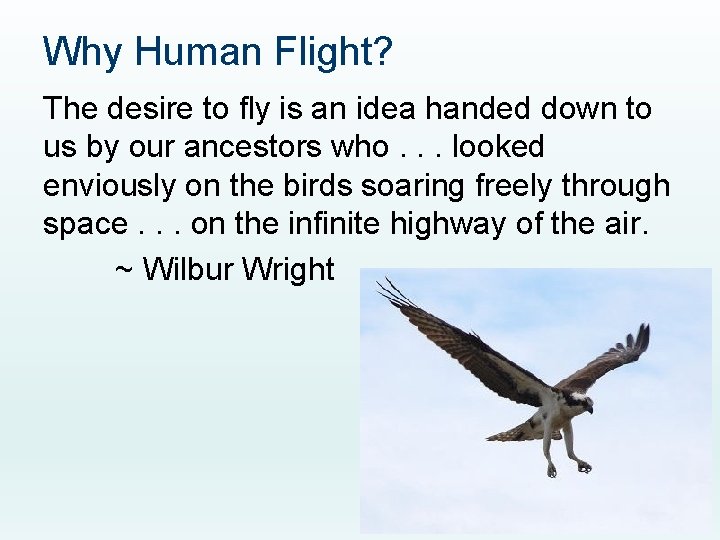 Why Human Flight? The desire to fly is an idea handed down to us