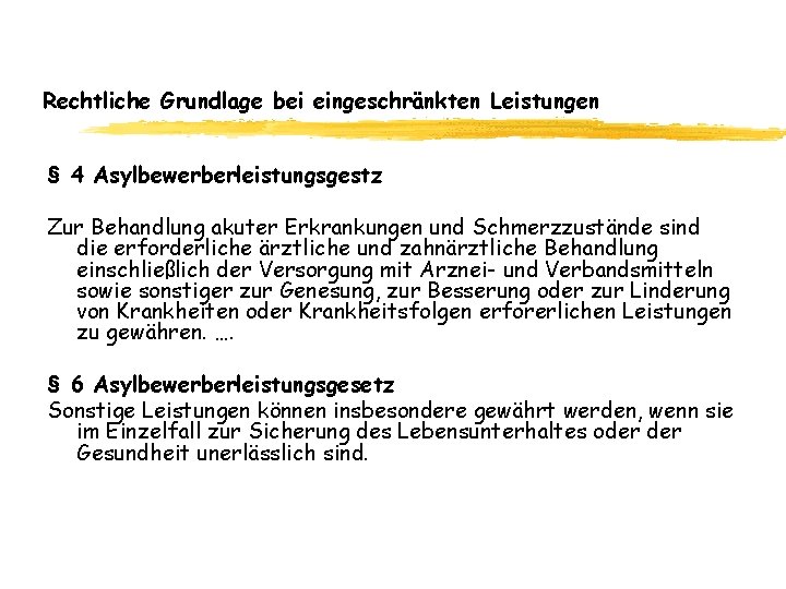 Rechtliche Grundlage bei eingeschränkten Leistungen § 4 Asylbewerberleistungsgestz Zur Behandlung akuter Erkrankungen und Schmerzzustände