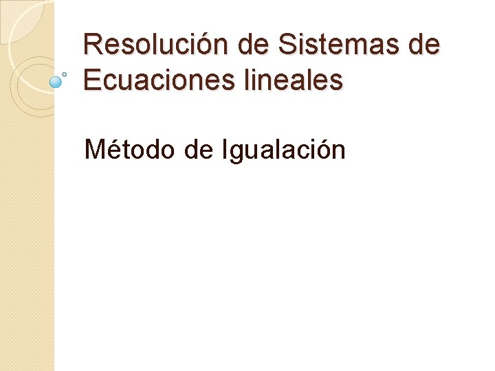 Resolución de Sistemas de Ecuaciones lineales Método de Igualación 