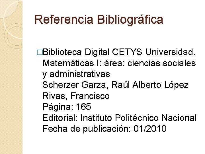 Referencia Bibliográfica �Biblioteca Digital CETYS Universidad. Matemáticas I: área: ciencias sociales y administrativas Scherzer