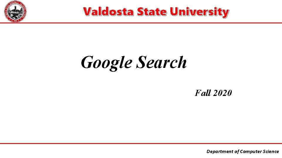 Valdosta State University Google Search Fall 2020 Department of Computer Science 