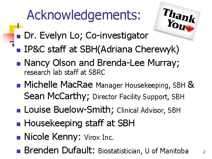 Acknowledgements: n n n Dr. Evelyn Lo; Co-investigator IP&C staff at SBH(Adriana Cherewyk) Nancy