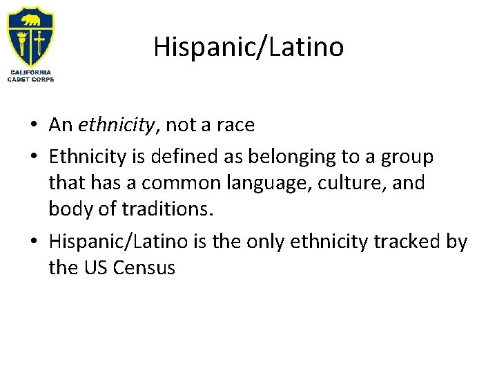 Hispanic/Latino • An ethnicity, not a race • Ethnicity is defined as belonging to