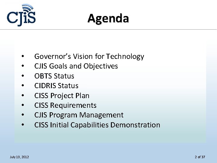 Agenda • • July 19, 2012 Governor’s Vision for Technology CJIS Goals and Objectives
