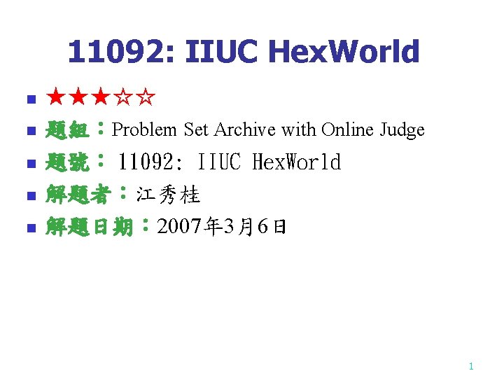 11092: IIUC Hex. World n n n ★★★☆☆ 題組：Problem Set Archive with Online Judge