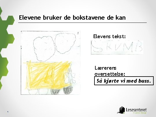 Elevene bruker de bokstavene de kan Elevens tekst: Lærerens oversettelse: Så kjørte vi med