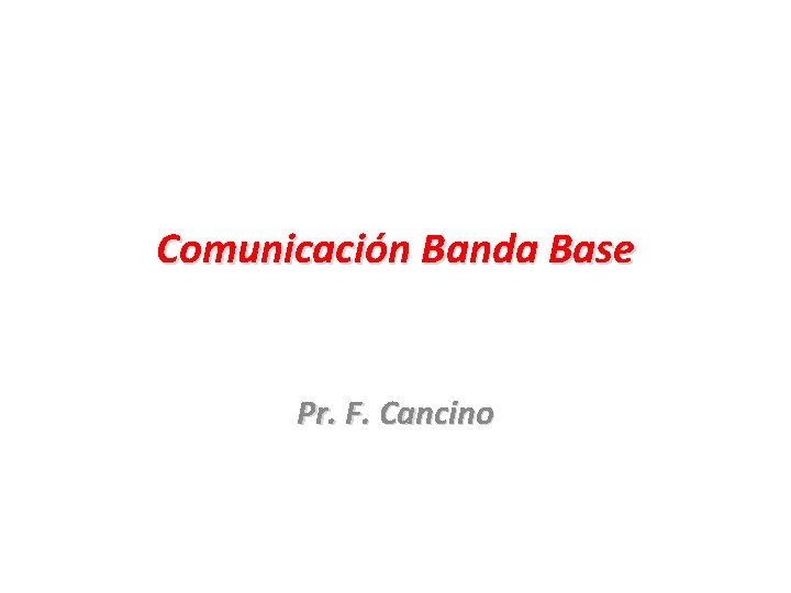 Comunicación Banda Base Pr. F. Cancino 