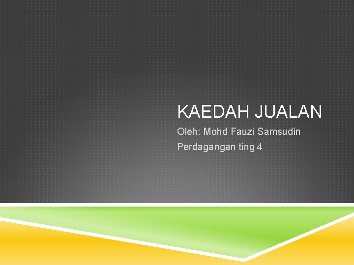 KAEDAH JUALAN Oleh: Mohd Fauzi Samsudin Perdagangan ting 4 