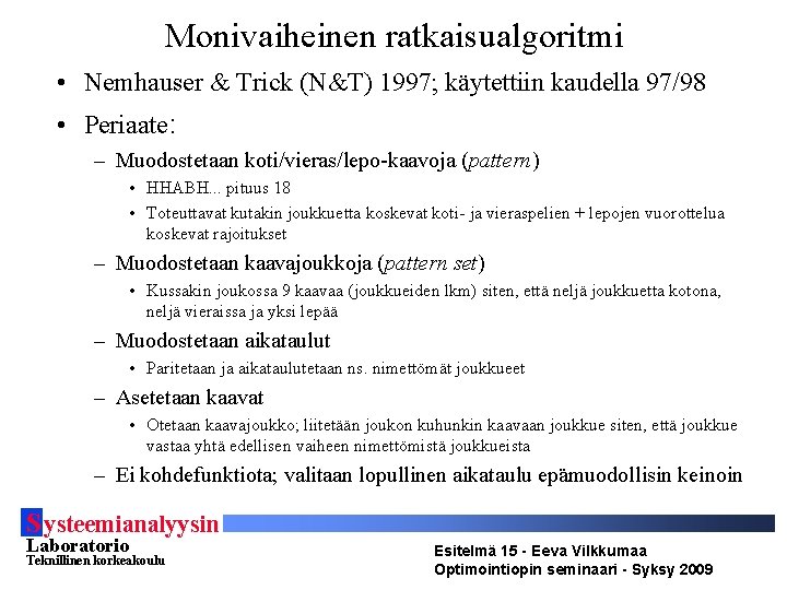 Monivaiheinen ratkaisualgoritmi • Nemhauser & Trick (N&T) 1997; käytettiin kaudella 97/98 • Periaate: –