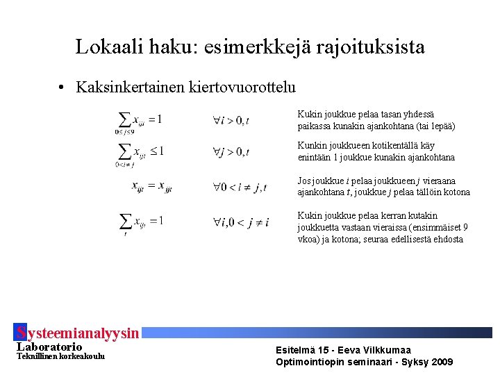 Lokaali haku: esimerkkejä rajoituksista • Kaksinkertainen kiertovuorottelu Kukin joukkue pelaa tasan yhdessä paikassa kunakin