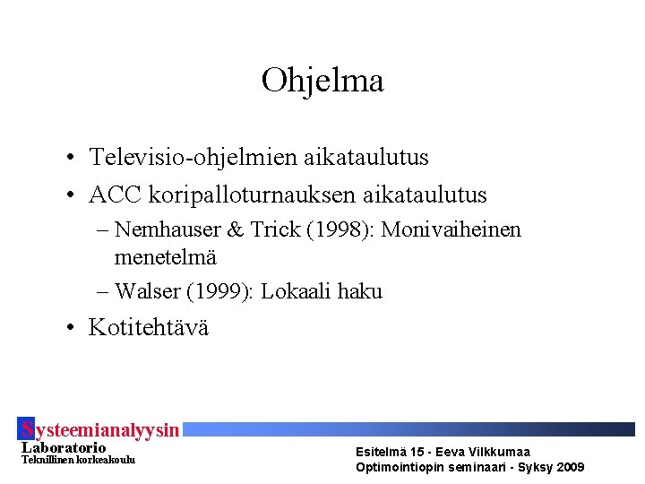 Ohjelma • Televisio-ohjelmien aikataulutus • ACC koripalloturnauksen aikataulutus – Nemhauser & Trick (1998): Monivaiheinen