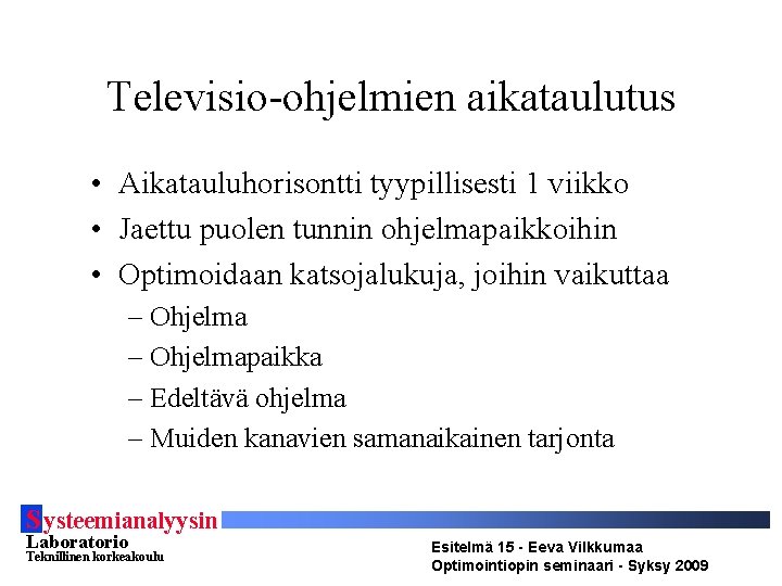 Televisio-ohjelmien aikataulutus • Aikatauluhorisontti tyypillisesti 1 viikko • Jaettu puolen tunnin ohjelmapaikkoihin • Optimoidaan