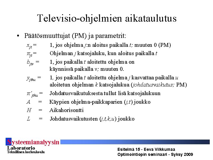 Televisio-ohjelmien aikataulutus • Päätösmuuttujat (PM) ja parametrit: xjt = πjt = bjtv = yjtku