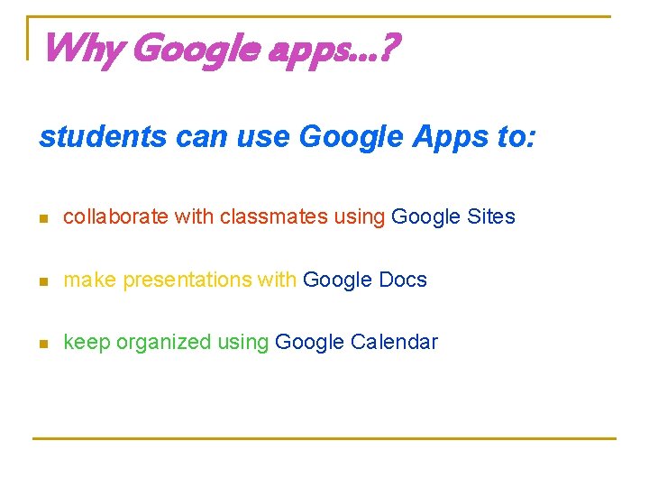 Why Google apps…? students can use Google Apps to: n collaborate with classmates using