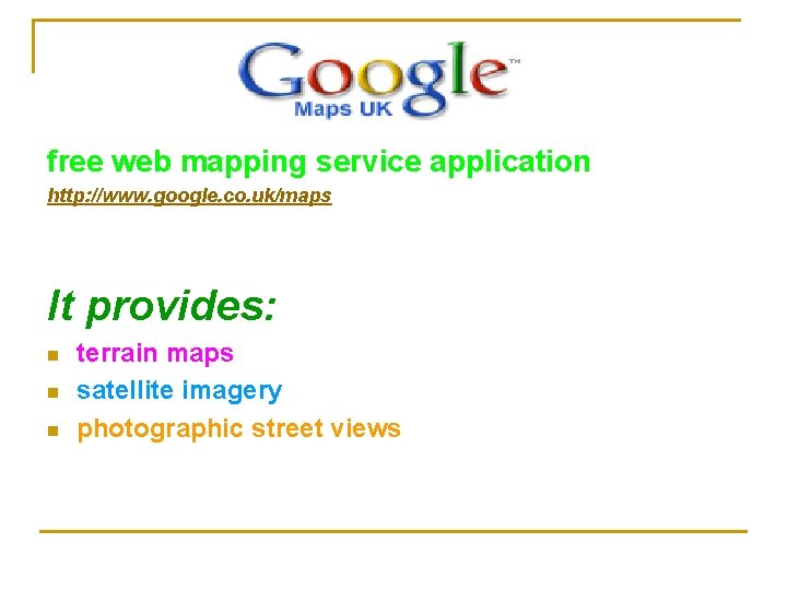 free web mapping service application http: //www. google. co. uk/maps It provides: n n