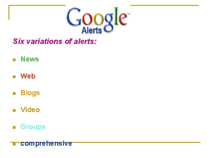 Six variations of alerts: n News n Web n Blogs n Video n Groups