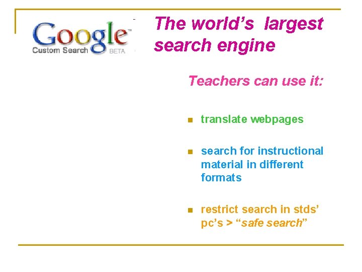 The world’s largest search engine Teachers can use it: n translate webpages n search