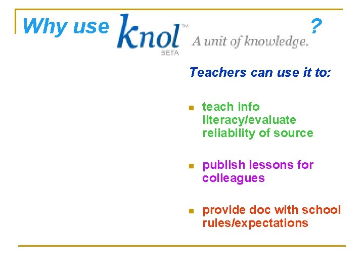 Why use ? Teachers can use it to: n teach info literacy/evaluate reliability of