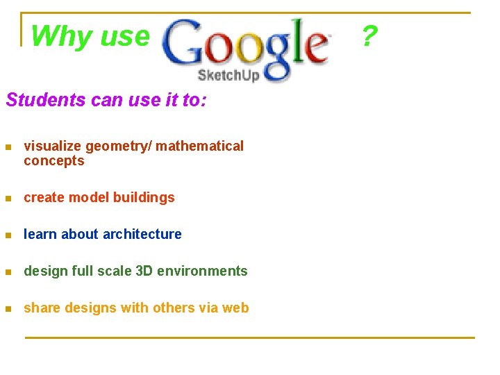 Why use Students can use it to: n visualize geometry/ mathematical concepts n create