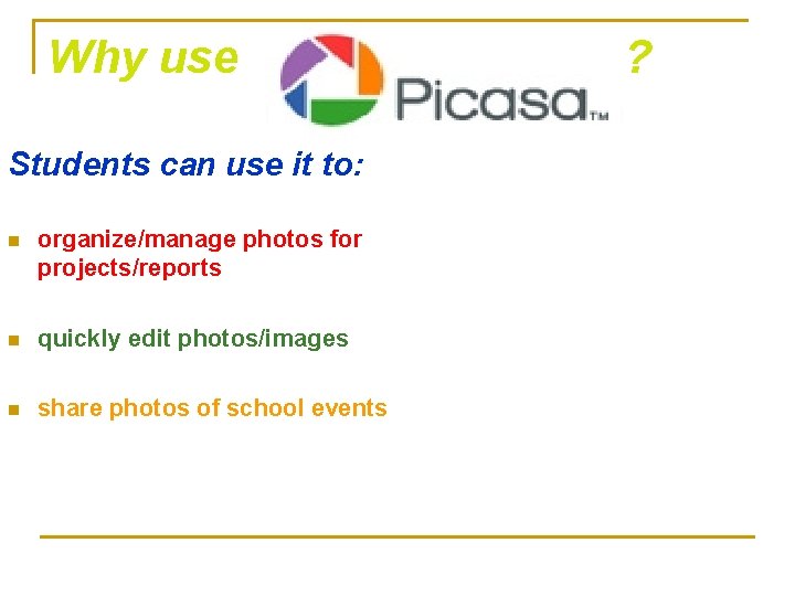 Why use Students can use it to: n organize/manage photos for projects/reports n quickly