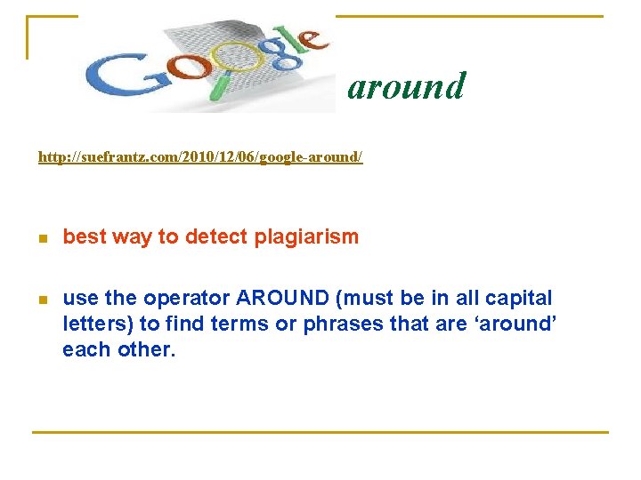 around http: //suefrantz. com/2010/12/06/google-around/ n best way to detect plagiarism n use the operator