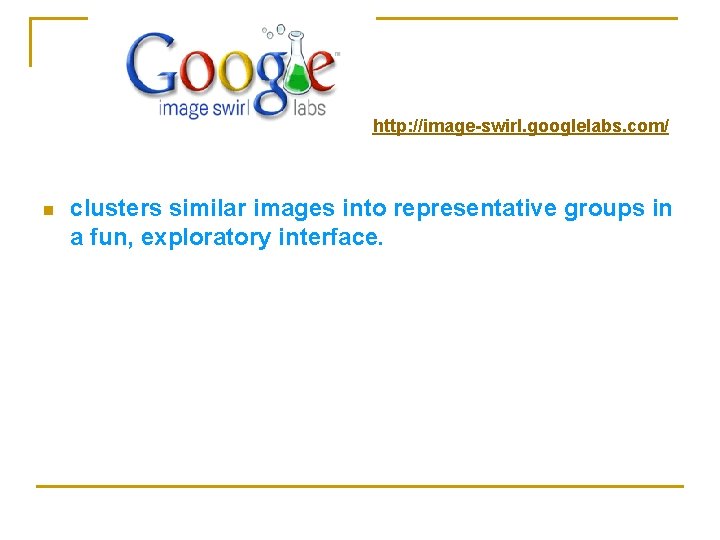 http: //image-swirl. googlelabs. com/ n clusters similar images into representative groups in a fun,