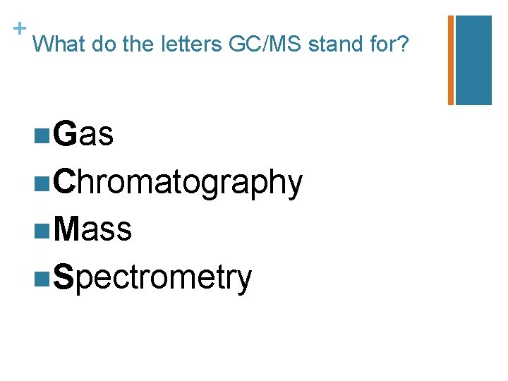 + What do the letters GC/MS stand for? n. Gas n. Chromatography n. Mass