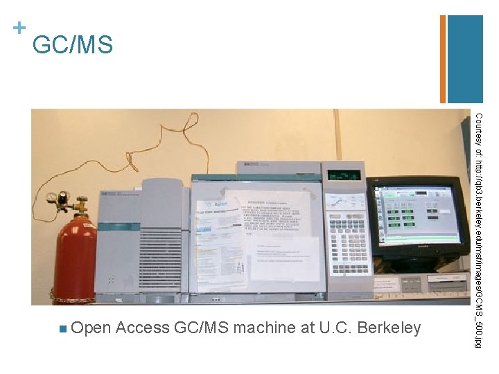 GC/MS + Courtesy of: http: //qb 3. berkeley. edu/msf/images/GCMS_500. jpg Access GC/MS machine at