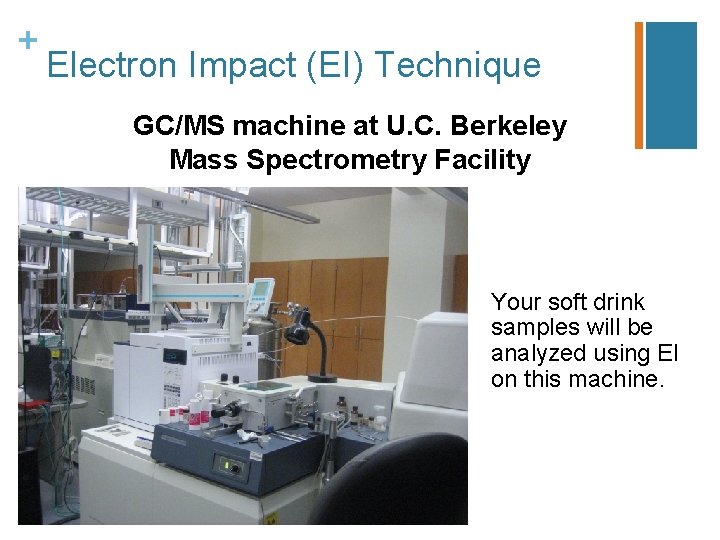 + Electron Impact (EI) Technique GC/MS machine at U. C. Berkeley Mass Spectrometry Facility