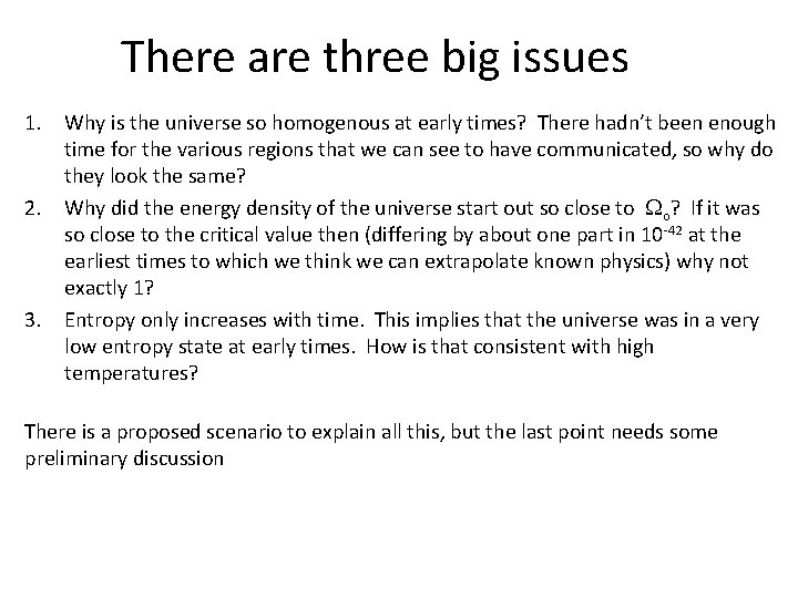 There are three big issues 1. Why is the universe so homogenous at early