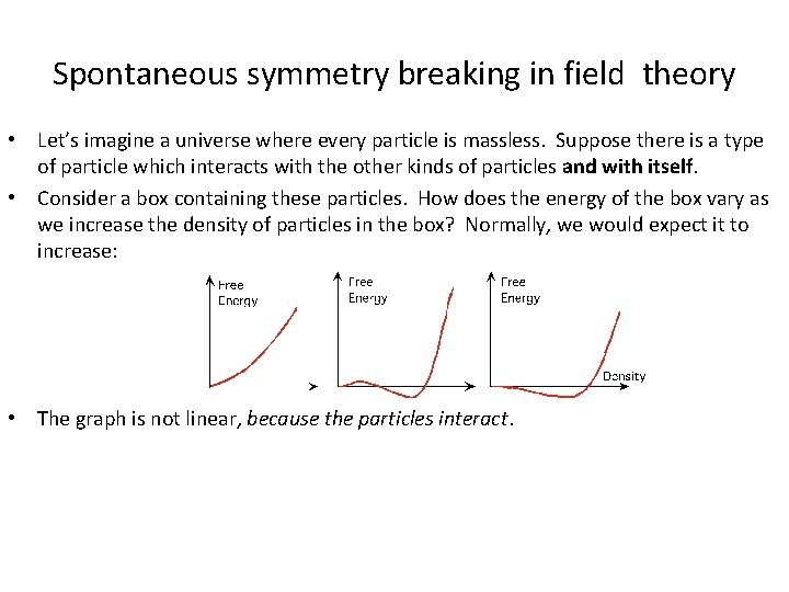 Spontaneous symmetry breaking in field theory • Let’s imagine a universe where every particle