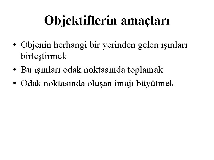 Objektiflerin amaçları • Objenin herhangi bir yerinden gelen ışınları birleştirmek • Bu ışınları odak