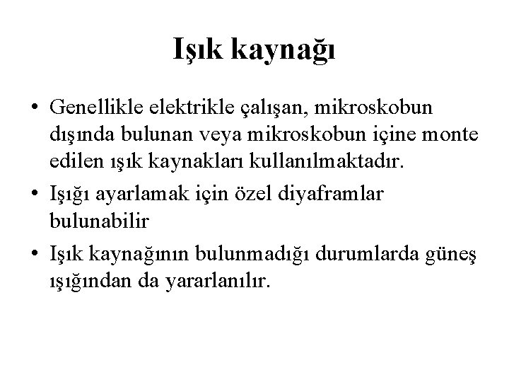 Işık kaynağı • Genellikle elektrikle çalışan, mikroskobun dışında bulunan veya mikroskobun içine monte edilen