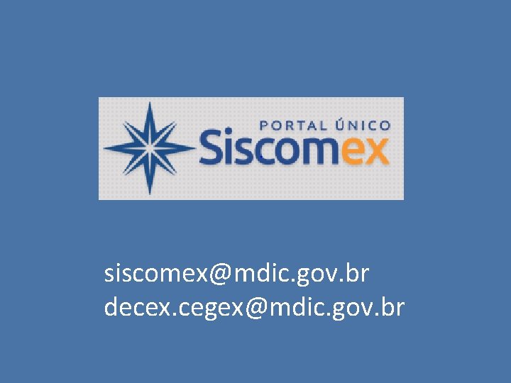 siscomex@mdic. gov. br decex. cegex@mdic. gov. br 