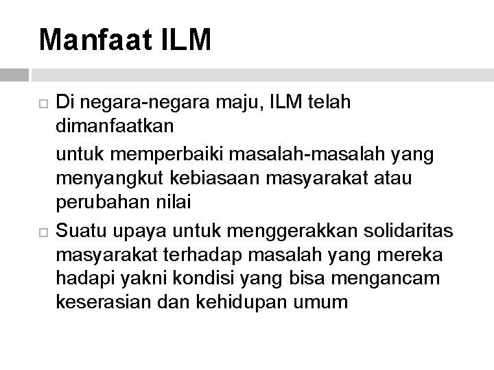 Manfaat ILM Di negara-negara maju, ILM telah dimanfaatkan untuk memperbaiki masalah-masalah yang menyangkut kebiasaan Manfaat ILM Di negara-negara maju, ILM telah dimanfaatkan untuk memperbaiki masalah-masalah yang menyangkut kebiasaan