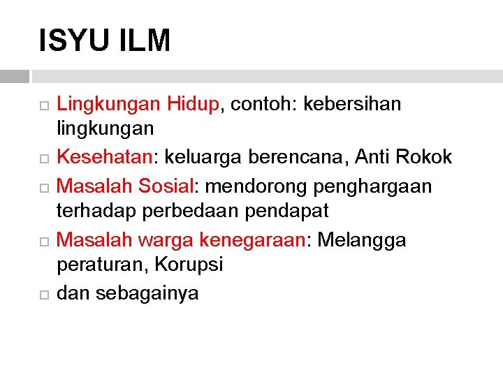 ISYU ILM Lingkungan Hidup, contoh: kebersihan lingkungan Kesehatan: keluarga berencana, Anti Rokok Masalah Sosial: ISYU ILM Lingkungan Hidup, contoh: kebersihan lingkungan Kesehatan: keluarga berencana, Anti Rokok Masalah Sosial: