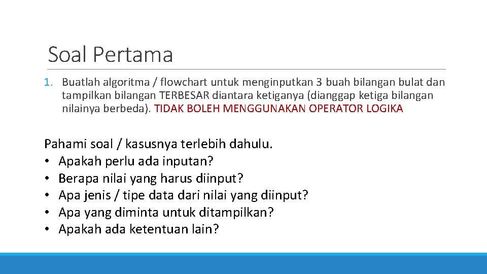 Soal Pertama 1. Buatlah algoritma / flowchart untuk menginputkan 3 buah bilangan bulat dan