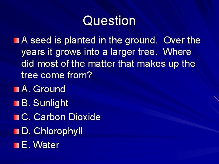 Question A seed is planted in the ground. Over the years it grows into