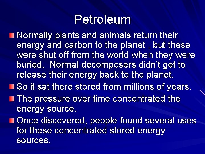 Petroleum Normally plants and animals return their energy and carbon to the planet ,